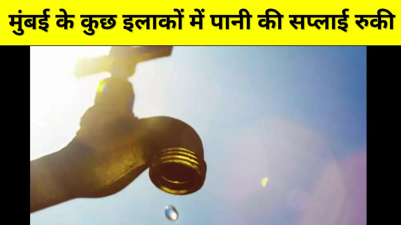 मुंबई के कुछ इलाकों में पानी की सप्लाई नही होगी