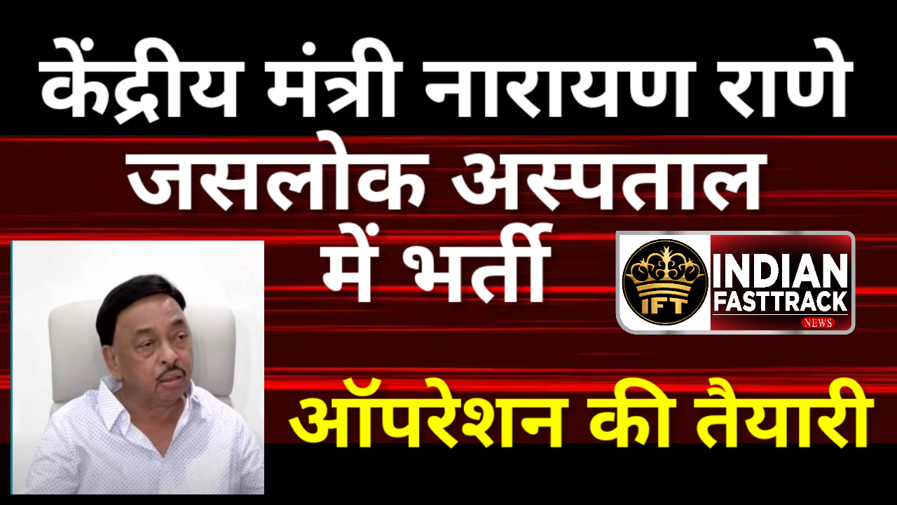 नारायण राणे अस्पताल में भर्ती, डॉक्टर करेंगे सर्जरी